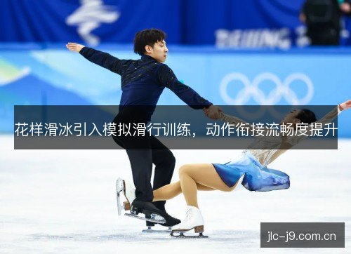 花样滑冰引入模拟滑行训练，动作衔接流畅度提升